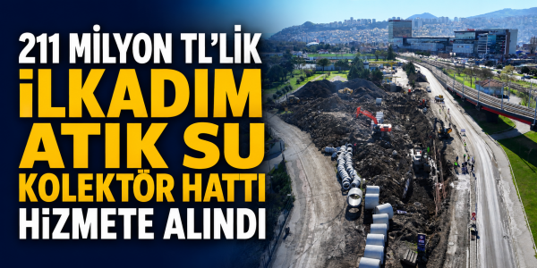 211 MİLYON TL'LİK İLKADIM ATIK SU KOLEKTÖR HATTI HİZMETE ALINDI"